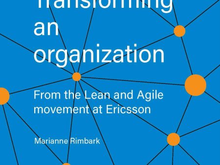 Transforming an organization : from the Lean and Agile movement at Ericsson For Cheap