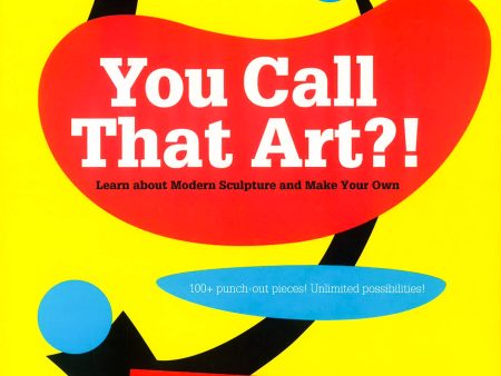 You Call That Art?!: Learn About Modern Sculpture And Make Your Own For Cheap